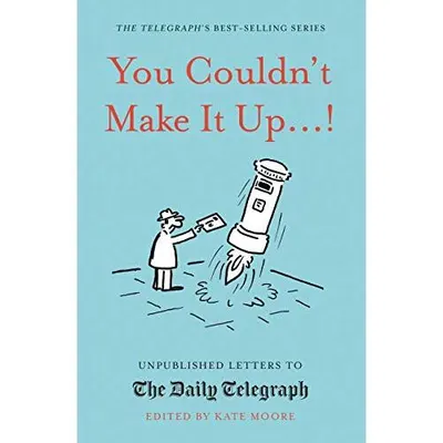 You Couldn't Make It Up...! : Unpublished Letters to The Daily Telegraph