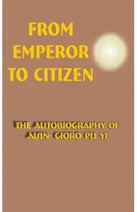 From Emperor to Citizen: The Autobiography of Aisin-Gioro Pu Yi