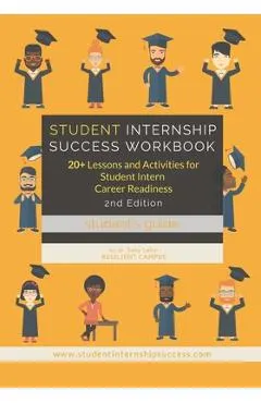 Student Internship Success Workbook (Student's Guide): 20+ Lessons and Activities for Student Intern Career Readiness