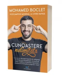 Cunoastere nelimitata: Cum sa va descoperiti tipurile de inteligenta, sa va dejucati autosabotajul, sa practicati citirea rapida si sa memorati imposibilul, distrandu-va