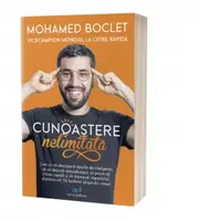 Cunoastere nelimitata: Cum sa va descoperiti tipurile de inteligenta, sa va dejucati autosabotajul, sa practicati citirea rapida si sa memorati imposibilul, distrandu-va