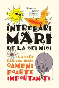 Întrebări mari de la cei mici... la care răspund niște oameni foarte importanți - Hardcover - Gemma Elwin Harris