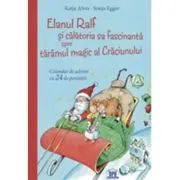 Elanul Ralf si calatoria sa fascinanta spre taramul magic al Craciunului. Calendar de advent cu 24 de povestiri