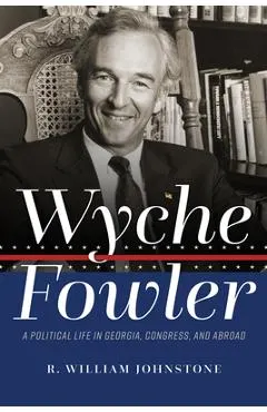 Wyche Fowler: A Political Life in Georgia, Congress, and Abroad