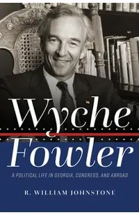 Wyche Fowler: A Political Life in Georgia, Congress, and Abroad