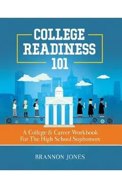 College Readiness 101: A College & Career Workbook For The High School Sophomore