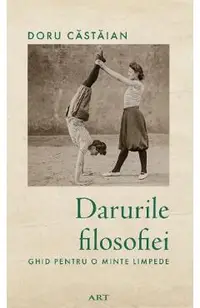 Darurile filosofiei. Ghid pentru o minte limpede