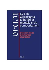 ICD-10 Clasificarea tulburărilor mentale şi de comportament. Descrieri clinice şi îndreptare diagnostice - Paperback brosat - Mircea Lăzărescu