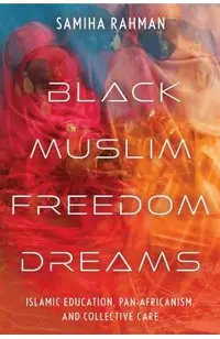 Black Muslim Freedom Dreams: Islamic Education, Pan-Africanism, and Collective Care