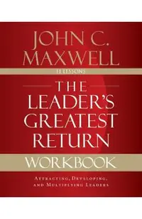 The Leader's Greatest Return Workbook: Attracting, Developing, and Multiplying Leaders