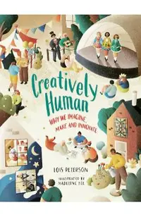 Creatively Human: Why We Imagine, Make and Innovate