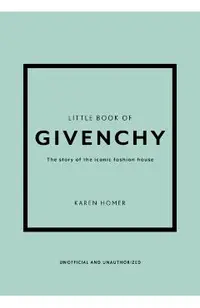 The Little Book of Givenchy: The Story of the Iconic Fashion House