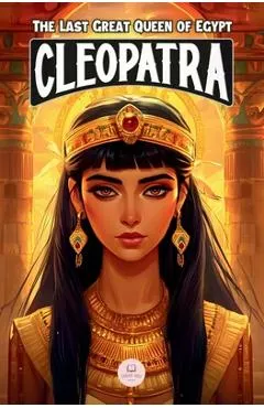 Cleopatra: An Epic Adventure for Kids About the Pharaoh Who Defied Rome