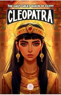 Cleopatra: An Epic Adventure for Kids About the Pharaoh Who Defied Rome