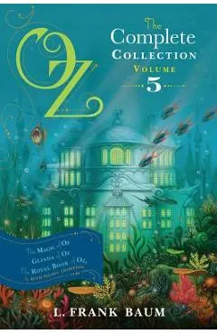 Oz, the Complete Collection, Volume 5: The Magic of Oz; Glinda of Oz; The Royal Book of Oz