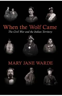 When the Wolf Came: The Civil War and the Indian Territory