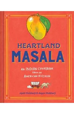 Heartland Masala: An Indian Cookbook from an American Kitchen