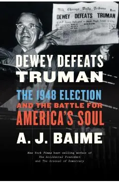Dewey Defeats Truman: The 1948 Election and the Battle for America's Soul