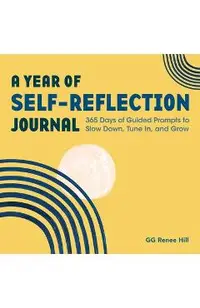 A Year of Self-Reflection Journal: 365 Days of Guided Prompts to Slow Down, Tune In, and Grow