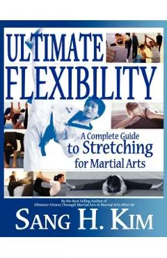 Ultimate Flexibility: A Complete Guide to Stretching for Martial Arts
