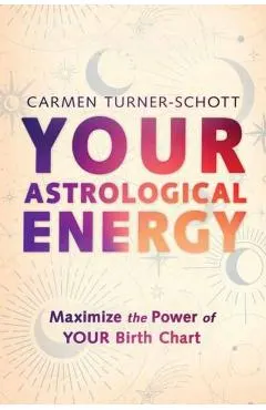 Your Astrological Energy: Maximize the Power of Your Birth Chart