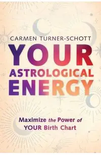 Your Astrological Energy: Maximize the Power of Your Birth Chart