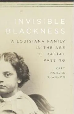 Invisible Blackness: A Louisiana Family in the Age of Racial Passing
