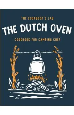 The Dutch Oven Cookbook for Camping Chef: Over 300 fun, tasty, and easy to follow Campfire recipes for your outdoors family adventures. Enjoy cooking