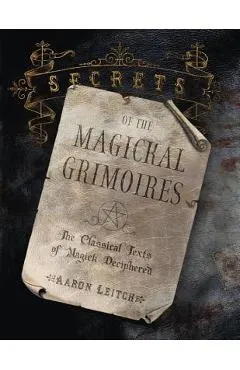 Secrets of the Magickal Grimoires: The Classical Texts of Magick Deciphered