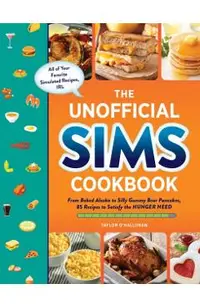 The Unofficial Sims Cookbook: From Baked Alaska to Silly Gummy Bear Pancakes, 85+ Recipes to Satisfy the Hunger Need