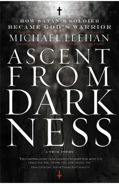 Ascent from Darkness: How Satan's Soldier Became God's Warrior