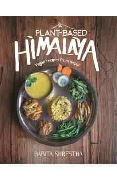 Plant-Based Himalaya: Vegan Recipes from Nepal