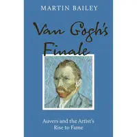 Van Gogh's Finale: Auvers and the Artist's Rise to Fame