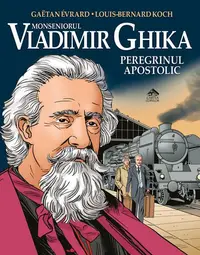 Monseniorul Vladimir Ghika, peregrinul apostolic - Hardcover - Louis-Bernard Koch