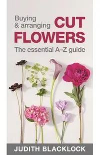 Buying & Arranging Cut Flowers - The Essential A-Z Guide