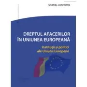 Dreptul Afacerilor in Uniunea Europeana. Institutii si politici ale Uniunii Europene