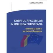Dreptul Afacerilor in Uniunea Europeana. Institutii si politici ale Uniunii Europene