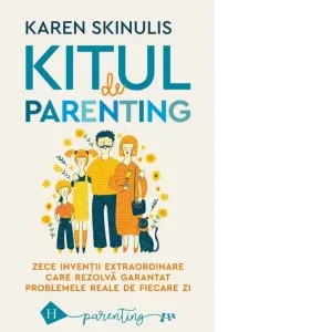 Kitul de parenting. Zece inventii extraordinare care rezolva garantat problemele reale de fiecare zi
