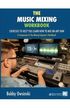 The Music Mixing Workbook: Exercises To Help You Learn How To Mix On Any DAW