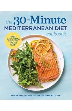 The 30-Minute Mediterranean Diet Cookbook: 101 Easy, Flavorful Recipes for Lifelong Health