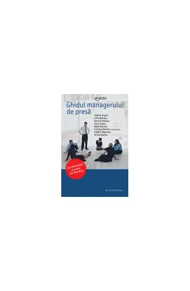 Ghidul managerului de presă - Paperback brosat - Alina Ureche, Daniel Cristescu, Delia Mucica, Liviu Burlacu, Silviu Ispas, Vlad A. Arghir