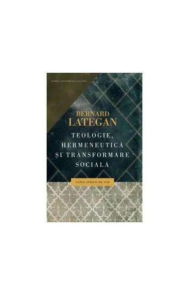 Teologie, hermeneutică şi transformare socială - Paperback brosat - Bernard Lategan