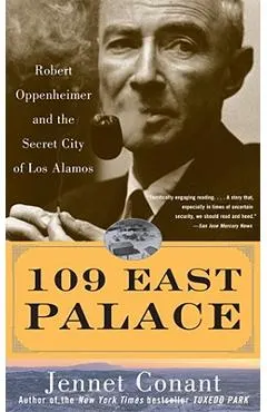 109 East Palace: Robert Oppenheimer and the Secret City of Los Alamos