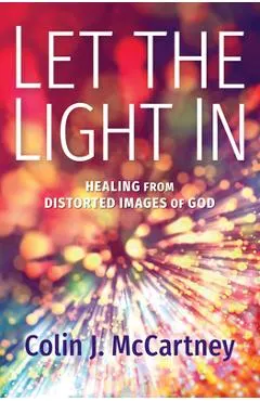 Let the Light in: Healing from Distorted Images of God