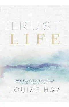 Trust Life: Love Yourself Every Day with Wisdom from Louise Hay