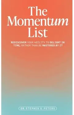 The Momentum List: Rediscover Your Ability to Delight in Time, Rather Than Be Mastered by It