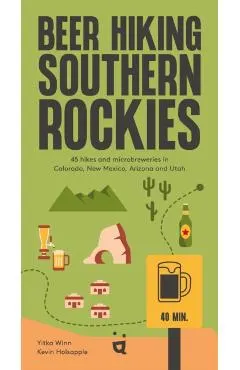 Beer Hiking Southern Rockies: 54 Hikes and Microbreweries in Colorado, New Mexico, Arizona and Utah