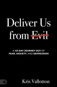 Deliver Us from Evil: A 40 Day Journey Out of Fear, Anxiety and Depression