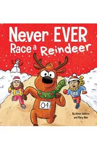 Never EVER Race a Reindeer: A Funny Rhyming, Read Aloud Picture Book