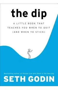 The Dip: A Little Book That Teaches You When to Quit (and When to Stick)
